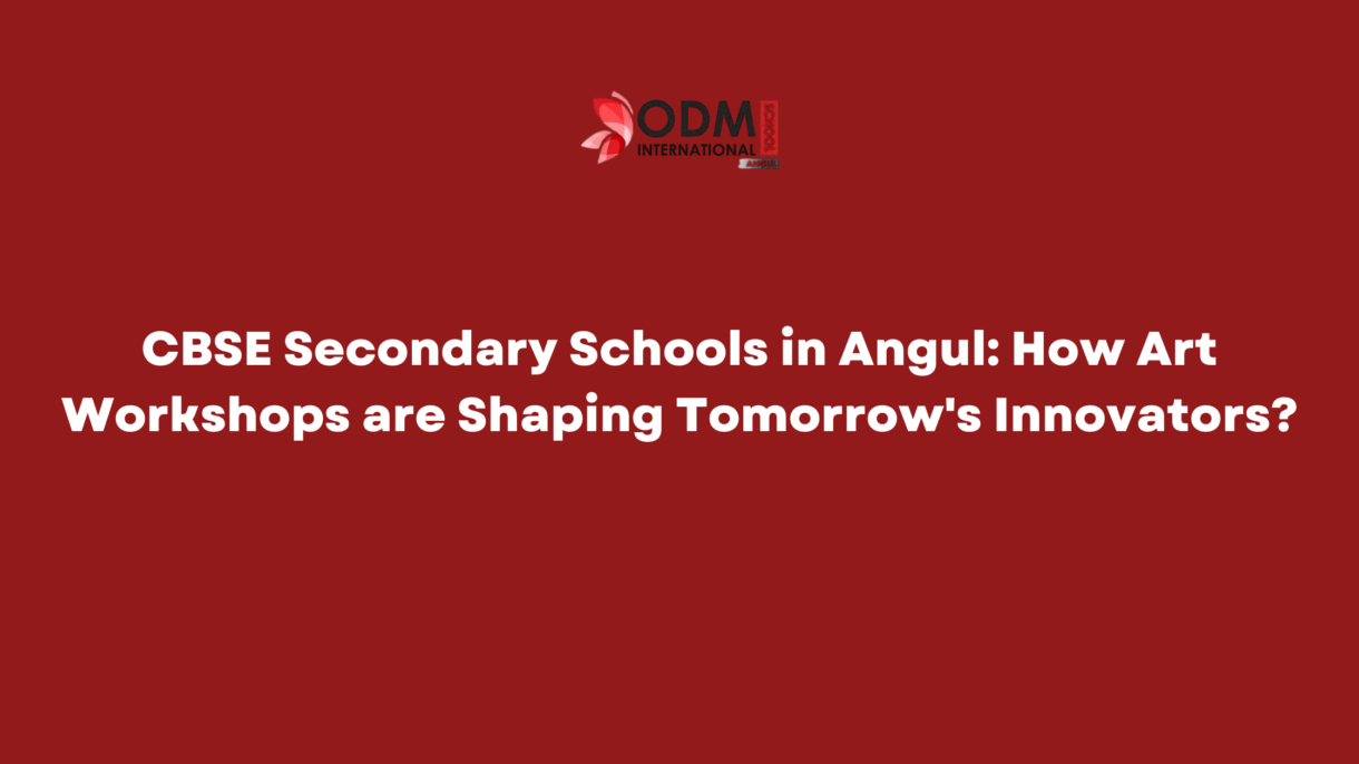 CBSE Secondary Schools in Angul How Art Workshops are Shaping Tomorrow's Innovators