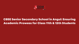 CBSE Senior Secondary School in Angul: Ensuring Academic Prowess for Class 11th & 12th Students