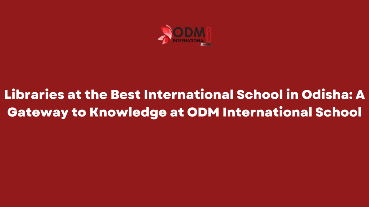 Libraries at the Best International School in Odisha A Gateway to Knowledge at ODM International School (1)