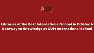 Libraries at the Best International School in Odisha A Gateway to Knowledge at ODM International School (1)