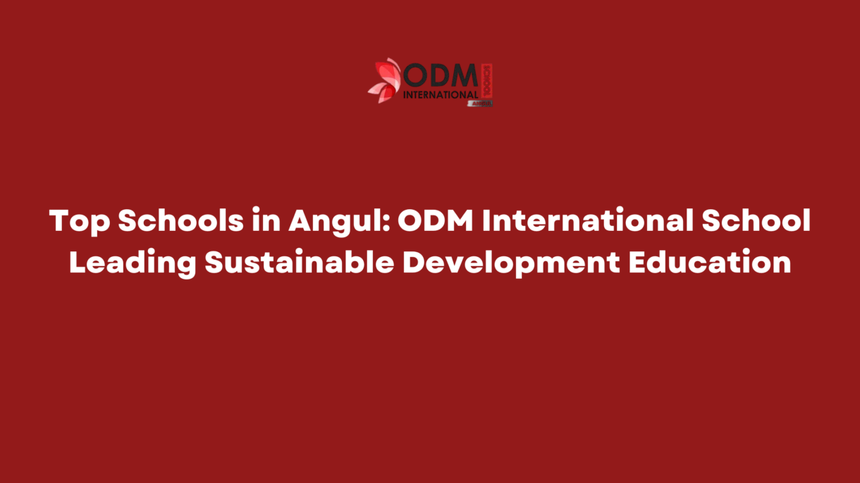 Top Schools in Angul ODM International School Leading Sustainable Development Education