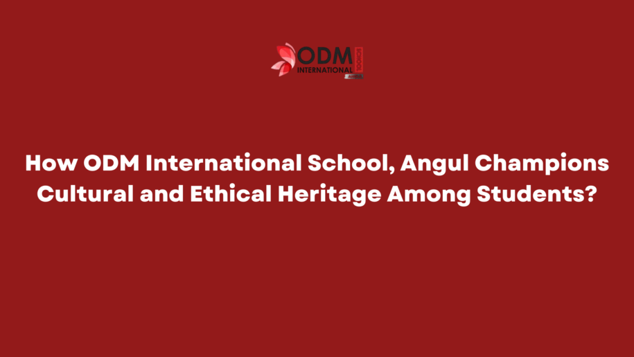 Explore how ODM International School, Angul, fosters cultural and ethical heritage among students through value-based education, traditions, and holistic learning experiences.